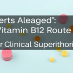 experts-agree:-no-vitamin-b12-route-has-proven-clinical-superiority